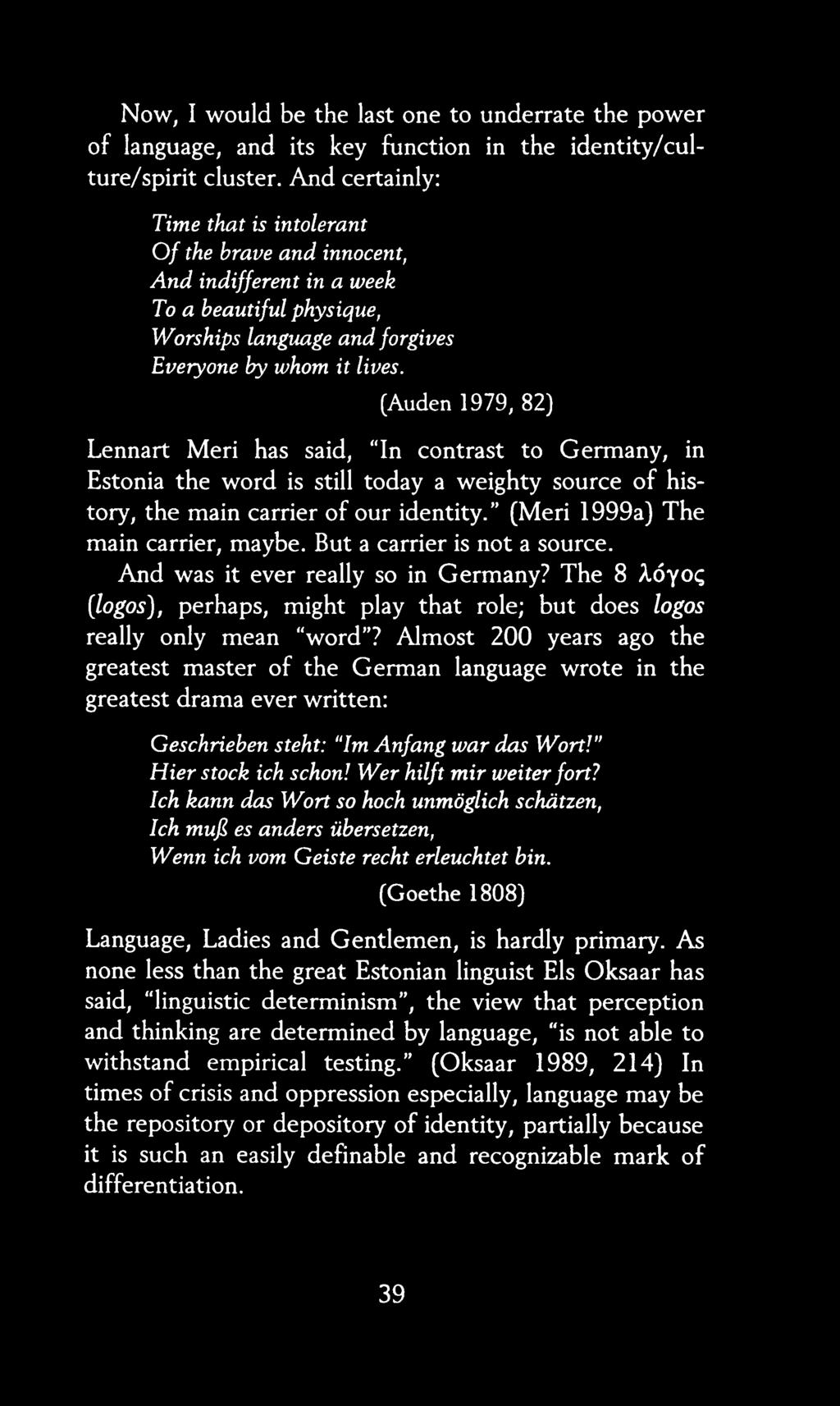 (Auden 1979, 82) Lennart Meri has said, In contrast to Germany, in Estonia the word is still today a weighty source of history, the main carrier of our identity. (Meri 1999a) The main carrier, maybe.