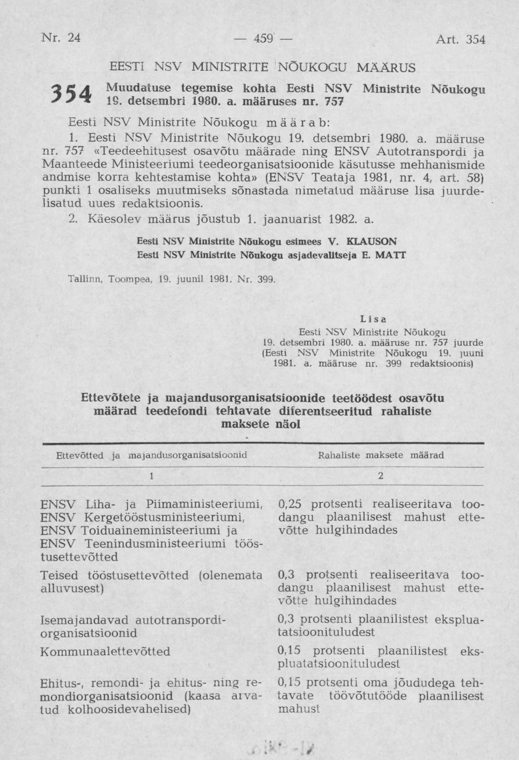 EESTI NSV MINISTRITE NÕUKOGU MÄÄRUS 'У С A Muudatuse tegemise kohta Eesti NSV Ministrite Nõukogu ' S * 16. detsembri 1980. a. määruses nr. 757 Eesti NSV Ministrite Nõukogu määrab: 1.