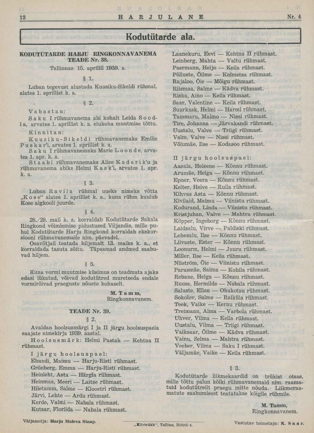12 H A R J U L A N E Nr. 4 KODUTÜTARDE HARJU REVGKONNAVANEMA TEADE Nr. 38. Tallinnas* 15. aprillil 1939. a. Luban tegevust alustada Kuusiku-Sikeldi rühmal, alates 1. aprillist k. a. Kodutütarde ala.