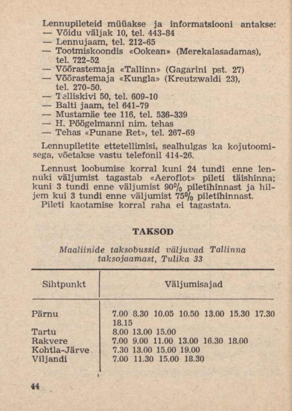 Lennupileteid müüakse ja informatsiooni antakse: Võidu väljak 10, tel. 443-84 Lennujaam, tel. 212-65 Tootmiskoondis «Ookean» (Merekalasadamas), tel. 722-52 Võõrastemaja «Tallinn» (Gagarini pst.