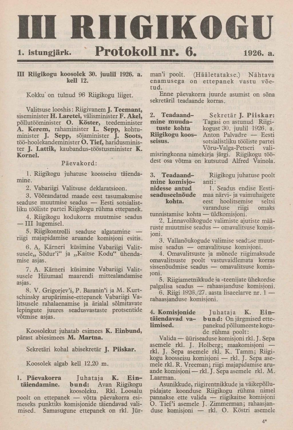 III RIIGIKOGU i. istungjärk. Protokoll nr. 6. 1926. a. III Riigikogu koosolek 30. juulil 1926. a. kell 12. Kokku' on tulnud 96 Riigikogu liiget. Valitsuse looshis: Riigivanem J.