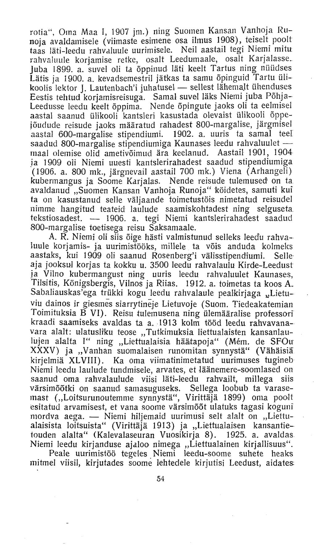 rotia", Oma Maa I, 1907 jm.) ning Suomen Kansan Vanhoja Runoja avaldamisele (viimaste esimene osa ilmus 1908), teiselt poolt taas läti-leedu rahvaluule uurimisele.
