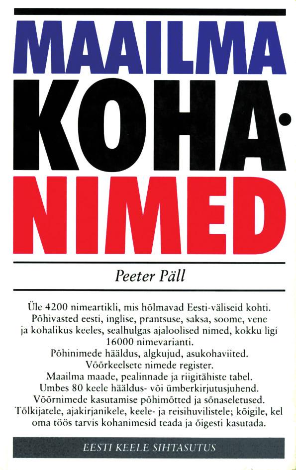 MAAILMA KOHANIMED. EESTI KEELE INSTITUUDI KOHANIMEANDMEBAAS Peeter Päll. Maailma kohanimed. Tallinn: Eesti Keele Sihtasutus, 1999.