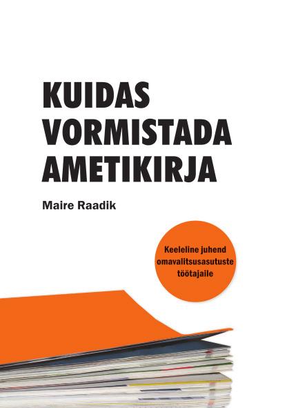 Keelehooldekeskuse väljaanded Maire Raadik. Kuidas vormistada ametikirja. Keeleline juhend omavalitsusasutuste töötajaile. Tartu, 2008.