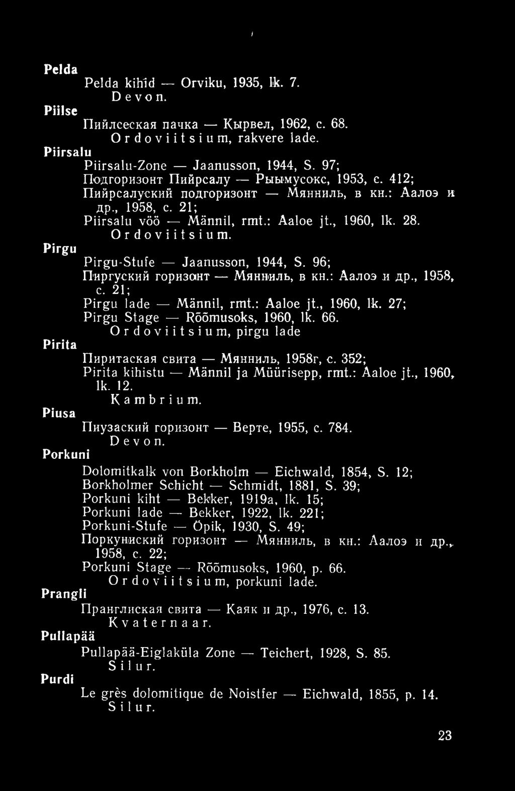 Pirgu Pirgu-Stufe Jaanusson, 1944, S. 96; Пиргуский горизонт Мянниль, в кн.: Аалоэ и др., 1958, с. 21; Pirgu lade Männil, rmt.: Aaloe jt., 1960, lk. 27; Pirgu Stage Rõõmusoks, 1960, lk. 66.
