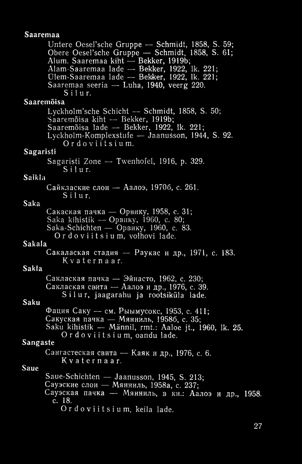 50; Saaremõisa kiht Bekker, 1919b; Saaremõisa lade Bekker, 1922, lk. 221; Lyckholm-Komplexstufe Jaanušson, 1944, S. 92. Ordoviitsium. Sagaristi Sagaristi Zone Twenhofel, 1916, p. 329. Silur.